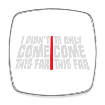 I Didn't Come This Far To Only Come This Far Motto - Square fridge magnet - white - Front