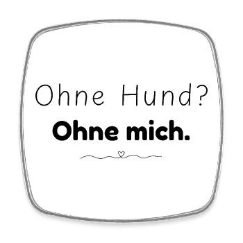Ohne Hund? Ohne mich. Spruch für Hundemenschen - Viereckiger Kühlschrankmagnet - Weiß - Vorne