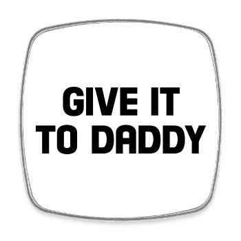 give it to daddy - Square fridge magnet - white - Front
