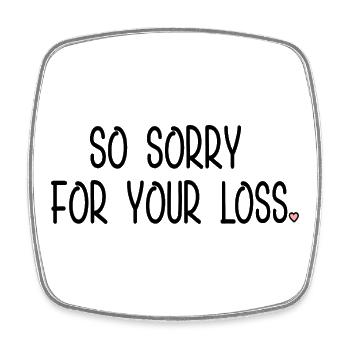 Sorry For Your Loss Heart - Square fridge magnet - white - Front