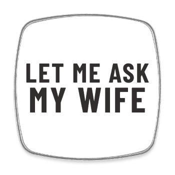 Let me ask my Wife - Square fridge magnet - white - Front