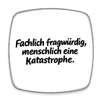 Fachlich fragwürdig, menschlich eine Katastrophe. - Viereckiger Kühlschrankmagnet - Weiß - Vorne