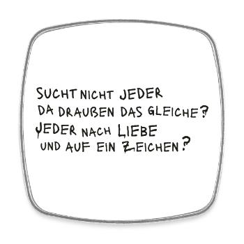 SUCHT NICHT JEDER DAS GLEICHE? JEDER NACH LIEBE ? - Viereckiger Kühlschrankmagnet - Weiß - Vorne