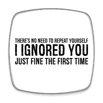 there s no need to repeat yourself I Ignored you - Viereckiger Kühlschrankmagnet - Weiß - Vorne