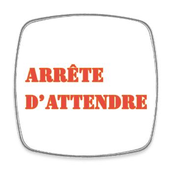 ARRÊTE D’ATTENDRE - Magnet carré - blanc - Devant