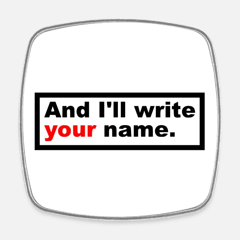 And I'll write your name. - Viereckiger Kühlschrankmagnet - Weiß