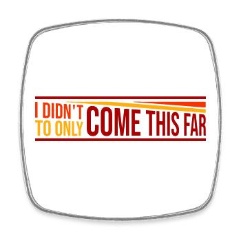 I Didn't Come This Far To Only Come This Far Motto - Square fridge magnet - white - Front
