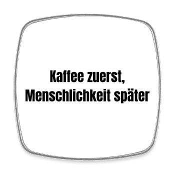 Kaffee zuerst, Menschlichkeit später – Lustig - Viereckiger Kühlschrankmagnet - Weiß - Vorne