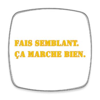 FAIS SEMBLANT. ÇA MARCHE BIEN. - Magnet carré - blanc - Devant