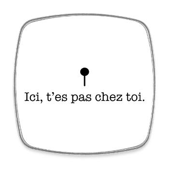 Ici t’es pas chez toi – Message cash - Magnet carré - blanc - Devant