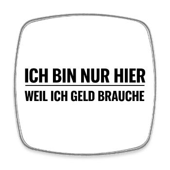 Ich bin nur hier weil ich Geld brauche - Viereckiger Kühlschrankmagnet - Weiß - Vorne