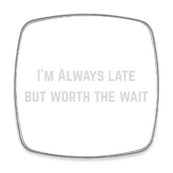 Always Late But Worth the Wait - Square fridge magnet - white - Front