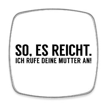 Es reicht ich rufe Deine Mutter an - Viereckiger Kühlschrankmagnet - Weiß - Vorne