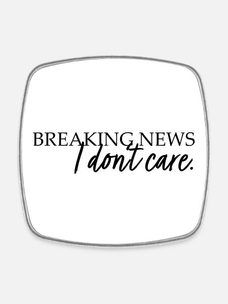 Breaking News. I don't care. - Square fridge magnet - white