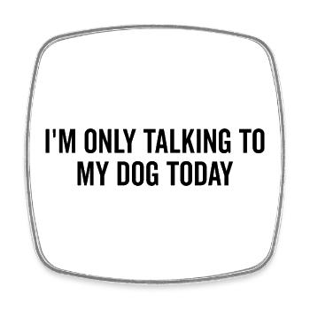 I’m Only Talking to My Dog Today - Square fridge magnet - white - Front