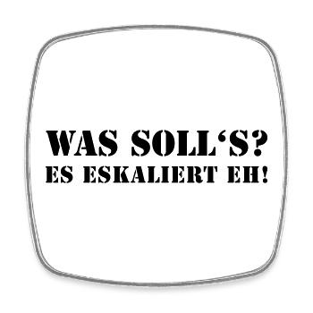 Was soll's? Es eskaliert eh. lustiger Spruch party - Viereckiger Kühlschrankmagnet - Weiß - Vorne