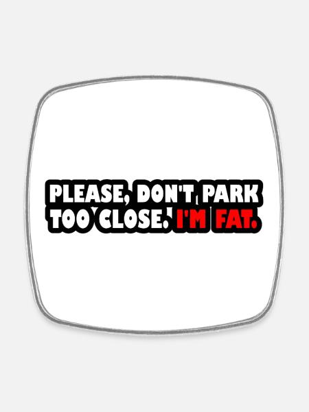 Please don't park too close. I'm fat. (white-red) - Square fridge magnet - white