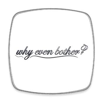 why even bother? - Square fridge magnet - white - Front