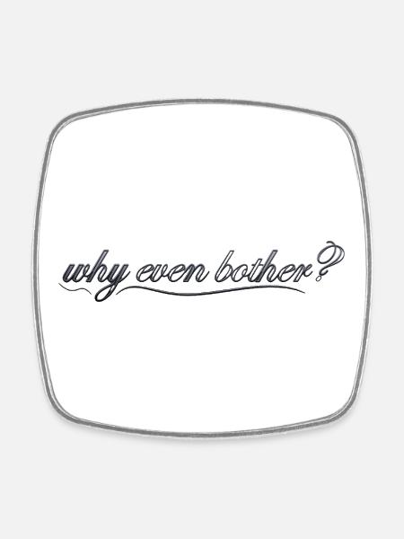 why even bother? - Square fridge magnet - white