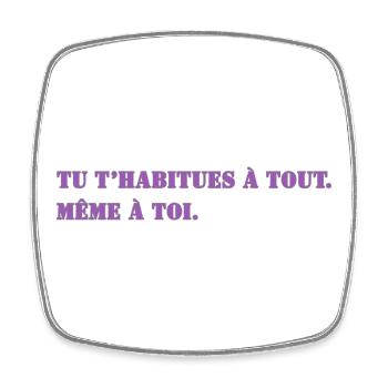 TU T’HABITUES À TOUT. MÊME À TOI. - Magnet carré - blanc - Devant