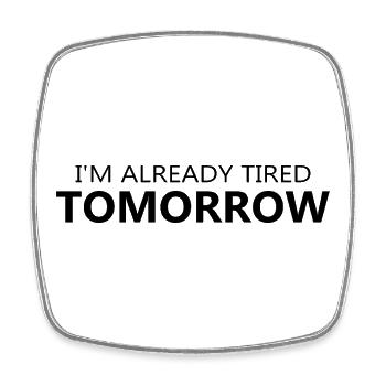 Im Already Tired Tomorrow Funny Shirt - Square fridge magnet - white - Front
