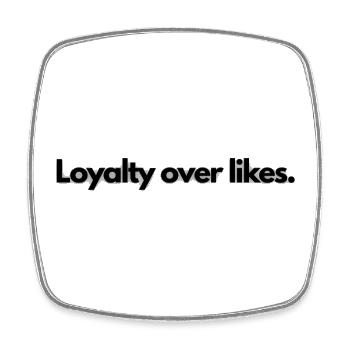 Loyalty over likes. - Square fridge magnet - white - Front