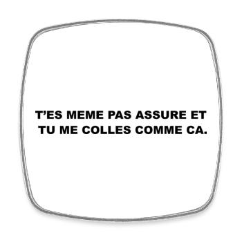 T’es Même Pas Assuré et Tu le Colles Comme Ça - Magnet carré - blanc - Devant