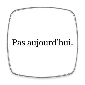 “Pas aujourd’hui” – humour minimaliste français - Magnet carré - blanc - Devant