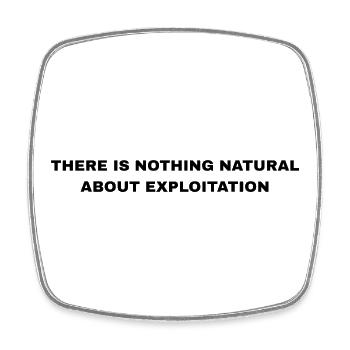 There Is Nothing Natural About Exploitation - Square fridge magnet - white - Front
