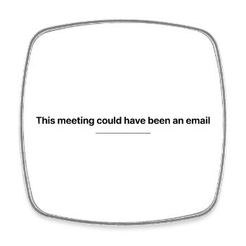 This Meeting Could Have Been an Email Work Humor - Square fridge magnet - white - Front
