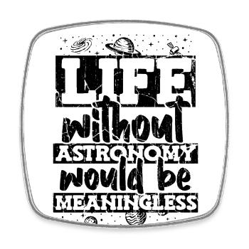 Life Without Astronomy Would Be Meaningless - Square fridge magnet - white - Front