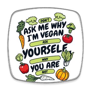 Don't Ask Me Why I'm Vegan Vegan Vegans Veganism - Square fridge magnet - white - Front