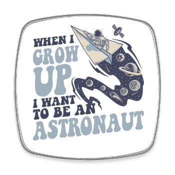 When I Grow Up I Want To Be An Astronaut - Square fridge magnet - white - Front