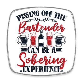 Pissing Off The Bartender Can Be Sobering - Square fridge magnet - white - Front