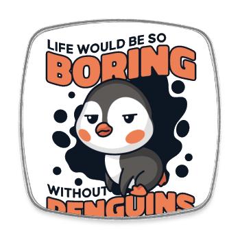 La vie serait si ennuyeuse sans les pingouins - Magnet carré - blanc - Devant