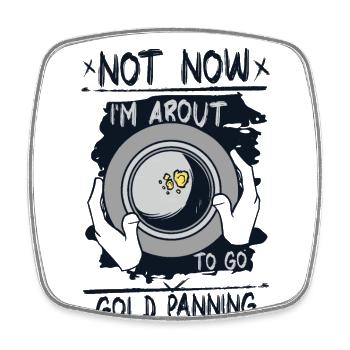Not Now I'm About To Go Gold Panning Miner Gold - Square fridge magnet - white - Front