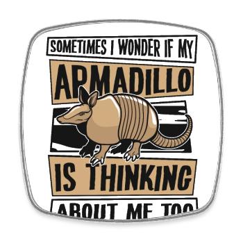 Wonder If My Armadillo Is Thinking About Me Too - Square fridge magnet - white - Front