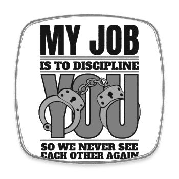 My Job Is To Discipline You Prison Guard - Square fridge magnet - white - Front
