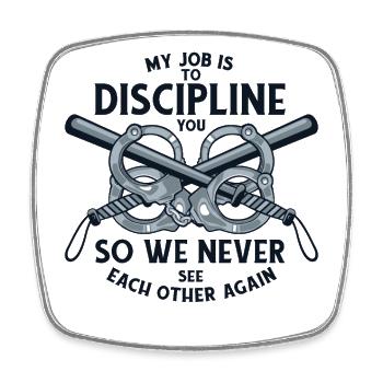 My Job Is To Discipline You Prison Guard - Square fridge magnet - white - Front