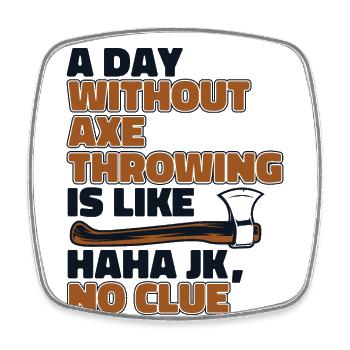 A Day Without Axe Throwing Is Like Axe Throwing - Square fridge magnet - white - Front