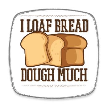 I Loaf Bread Dough Much Bread Dough Bread Maker - Square fridge magnet - white - Front
