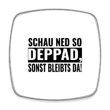 SCHAU NED SO DEPPAD, SONST BLEIBTS DA! - Viereckiger Kühlschrankmagnet - Weiß - Vorne