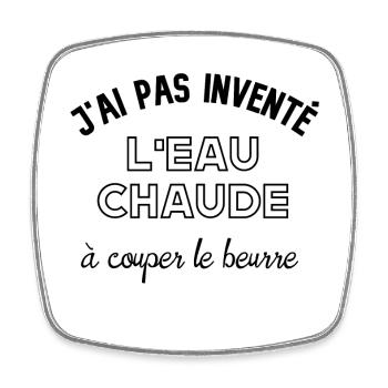 J'ai pas inventé l'eau chaude à couper le beurre. - Magnet carré - blanc - Devant