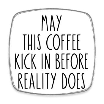 May This Coffee Kick In Before Reality Does - Square fridge magnet - white - Front