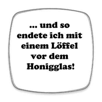 und so endete ich mit nem Löffel vor dem Honigglas - Viereckiger Kühlschrankmagnet - Weiß - Vorne