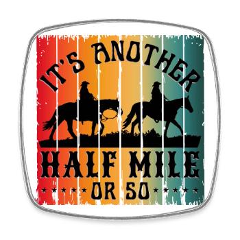 IT S ANOTHER HALF MILE OR SO - Square fridge magnet - white - Front