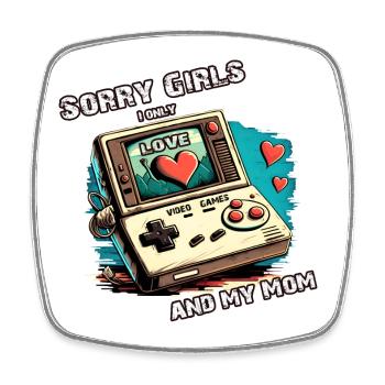 Sorry Girls I only love Video Games, and my Mom. - Square fridge magnet - white - Front