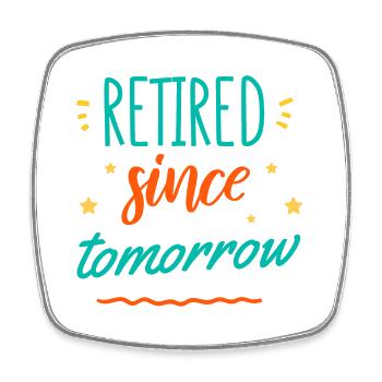 Anticipation since tomorrow in retirement. - Square fridge magnet - white - Front
