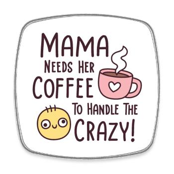 Funny Mama Needs Coffee To Handle The Crazy - Square fridge magnet - white - Front
