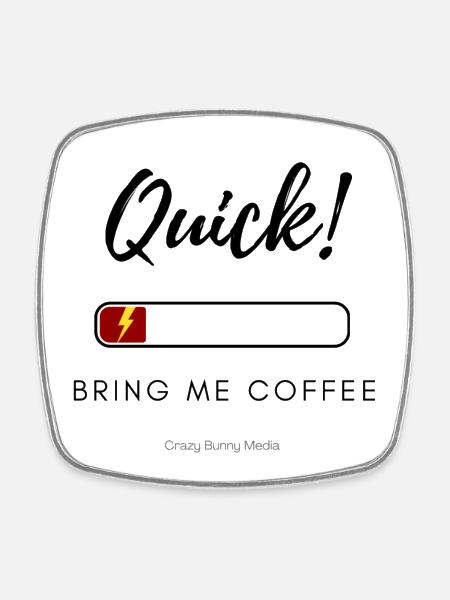 Quick! Bring Me Coffee – Funny Low Energy Shirt - Square fridge magnet - white